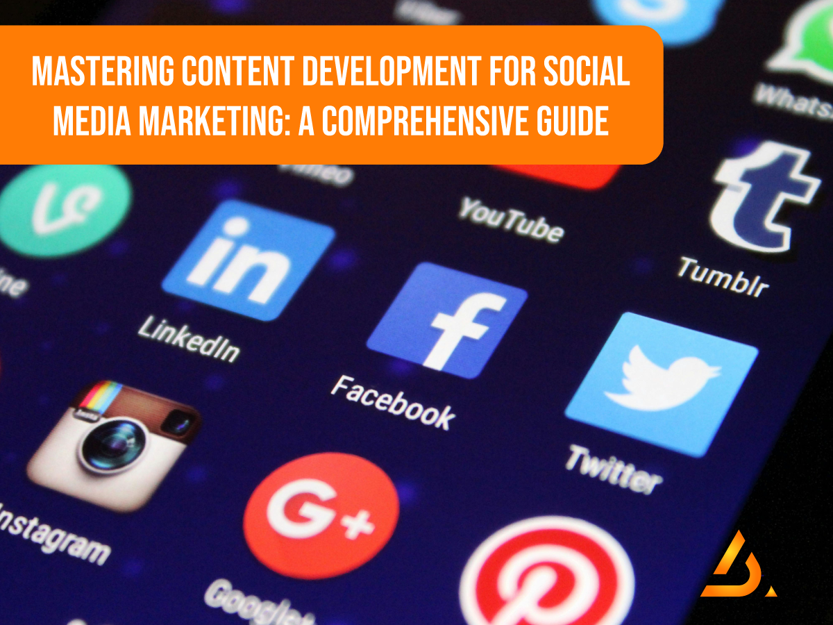 Mastering Content Development for Social Media Marketing: A Comprehensive Guide