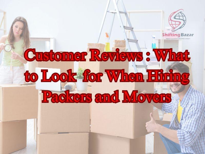 Customer Reviews: What to Look for When Hiring Packers and Movers