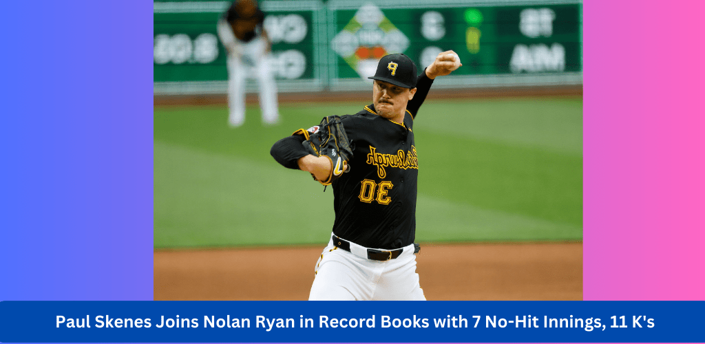 Paul Skenes Joins Nolan Ryan in Record Books with 7 No-Hit Innings, 11 K's