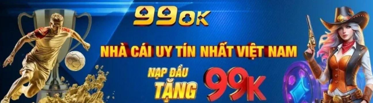 99OK  S&acirc;n Chơi C&aacute; Cược Đẳng Cấp Slot Nổ Hũ B&ugrave;ng Nổ & Casino Trực Tuyến Si&ecirc;u Thật