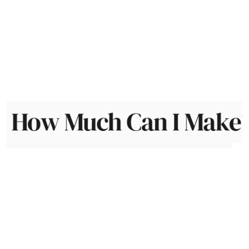 How Much Can I  Make