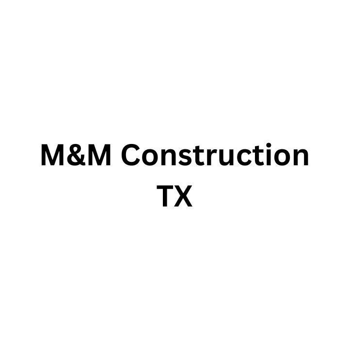 M And M Construction TX