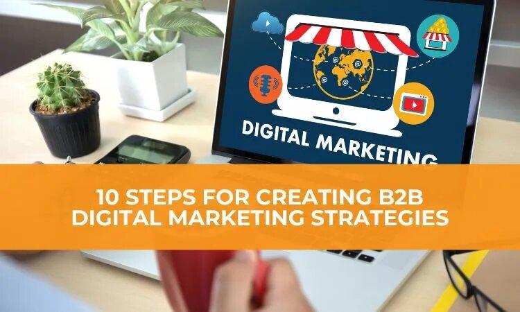 10 Steps For Creating B2B Digital Marketing Strategies